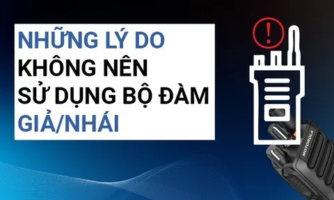 Những lý do không nên sử dụng bộ đàm Motorola giả/nhái
